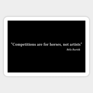 Bartók quote | White | Competitions are for horses, not artists Magnet